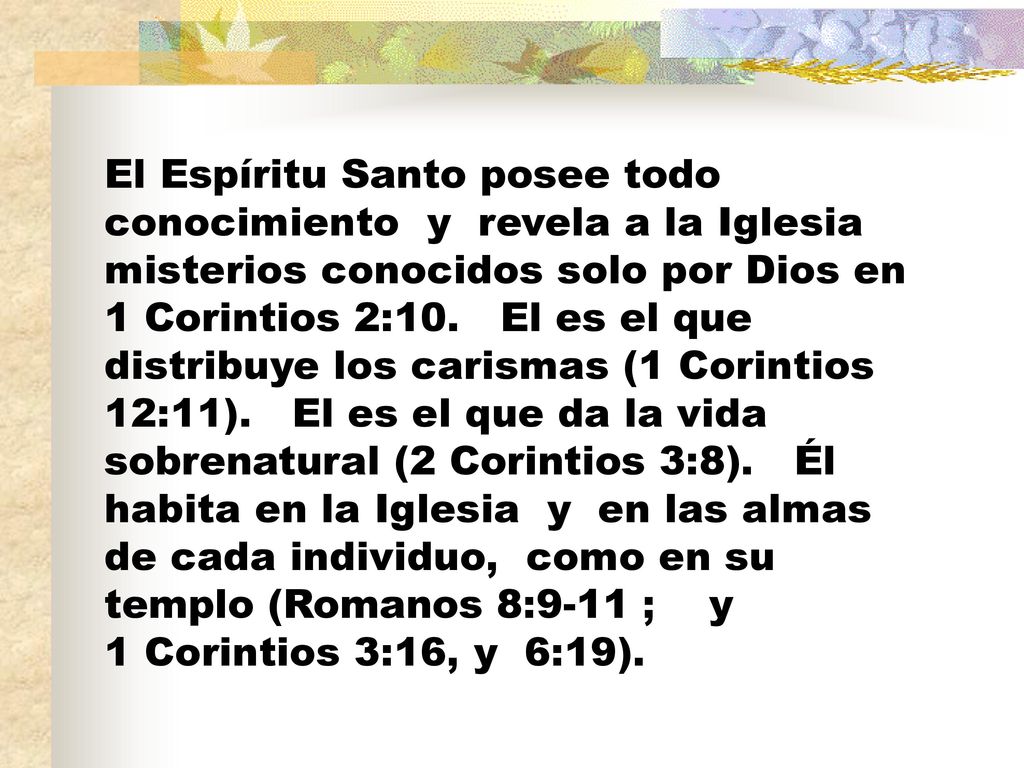 El Espíritu Santo posee todo conocimiento y revela a la Iglesia misterios conocidos solo por Dios en 1 Corintios 2:10.