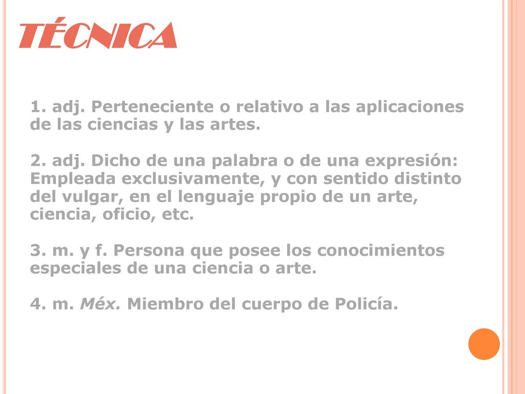 TÉCNICA 1. adj. Perteneciente o relativo a las aplicaciones de las ciencias y las artes.