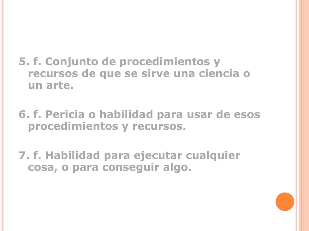 5. f. Conjunto de procedimientos y recursos de que se sirve una ciencia o un arte.