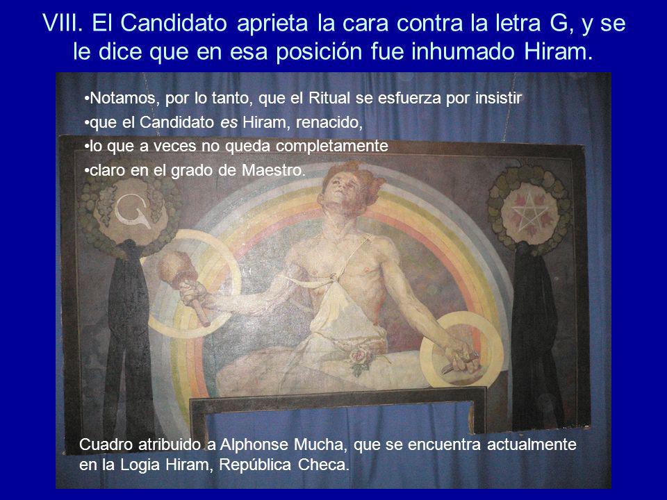 VIII. El Candidato aprieta la cara contra la letra G, y se le dice que en esa posición fue inhumado Hiram.
