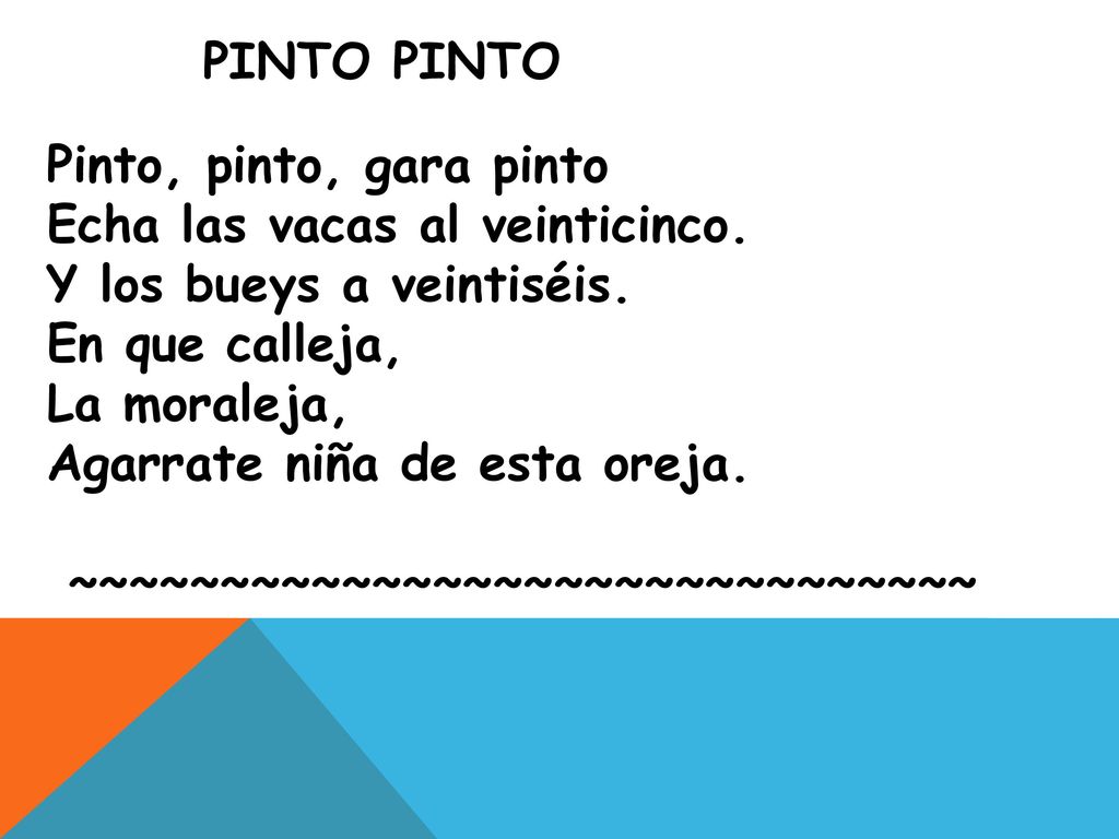 Pinto Pinto Pinto, pinto, gara pinto. Echa las vacas al veinticinco. Y los bueys a veintiséis.