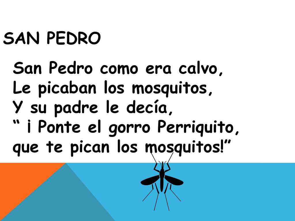 San Pedro San Pedro como era calvo, Le picaban los mosquitos, Y su padre le decía, ¡ Ponte el gorro Perriquito,