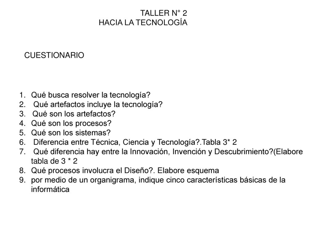 TALLER N° 2 HACIA LA TECNOLOGÍA. CUESTIONARIO. Qué busca resolver la tecnología Qué artefactos incluye la tecnología