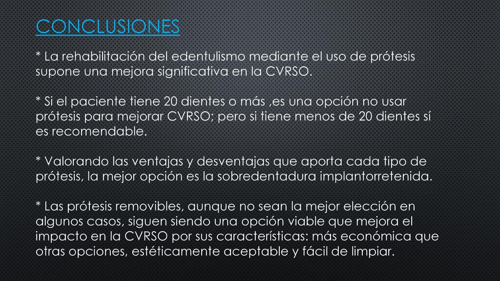 CONCLUSIONES * La rehabilitación del edentulismo mediante el uso de prótesis supone una mejora significativa en la CVRSO.
