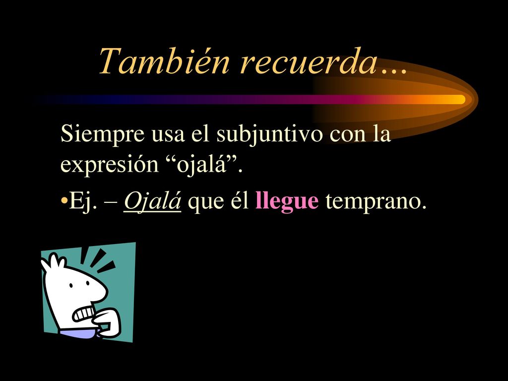 También recuerda… Siempre usa el subjuntivo con la expresión ojalá .