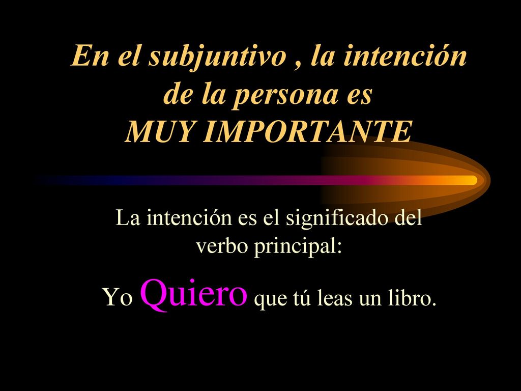 En el subjuntivo , la intención de la persona es MUY IMPORTANTE