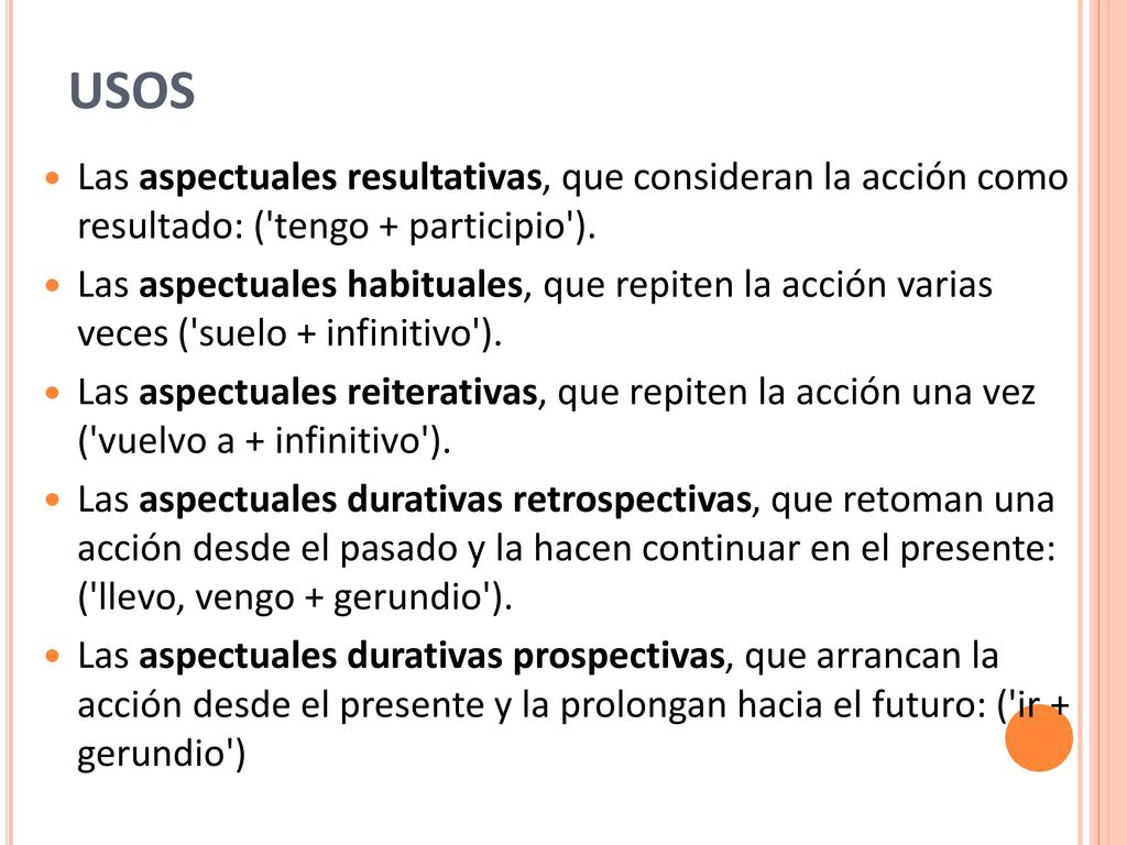 USOS Las aspectuales resultativas, que consideran la acción como resultado: ( tengo + participio ).