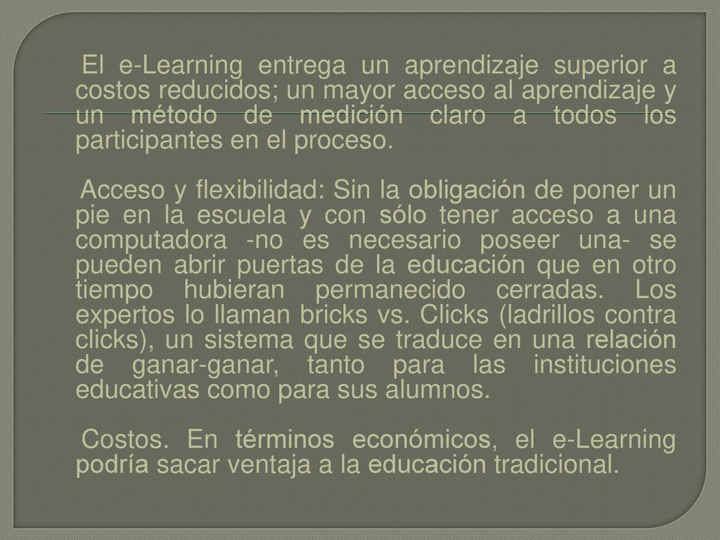 El e-Learning entrega un aprendizaje superior a costos reducidos; un mayor acceso al aprendizaje y un método de medición claro a todos los participantes en el proceso.