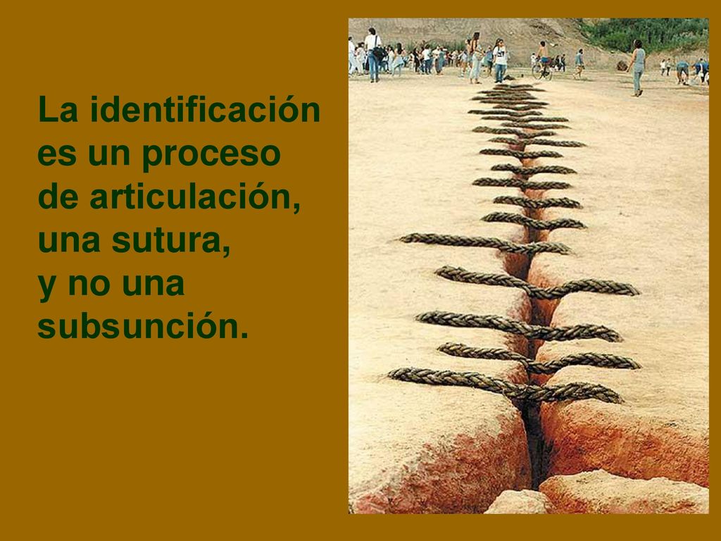 La identificación es un proceso de articulación, una sutura, y no una subsunción.
