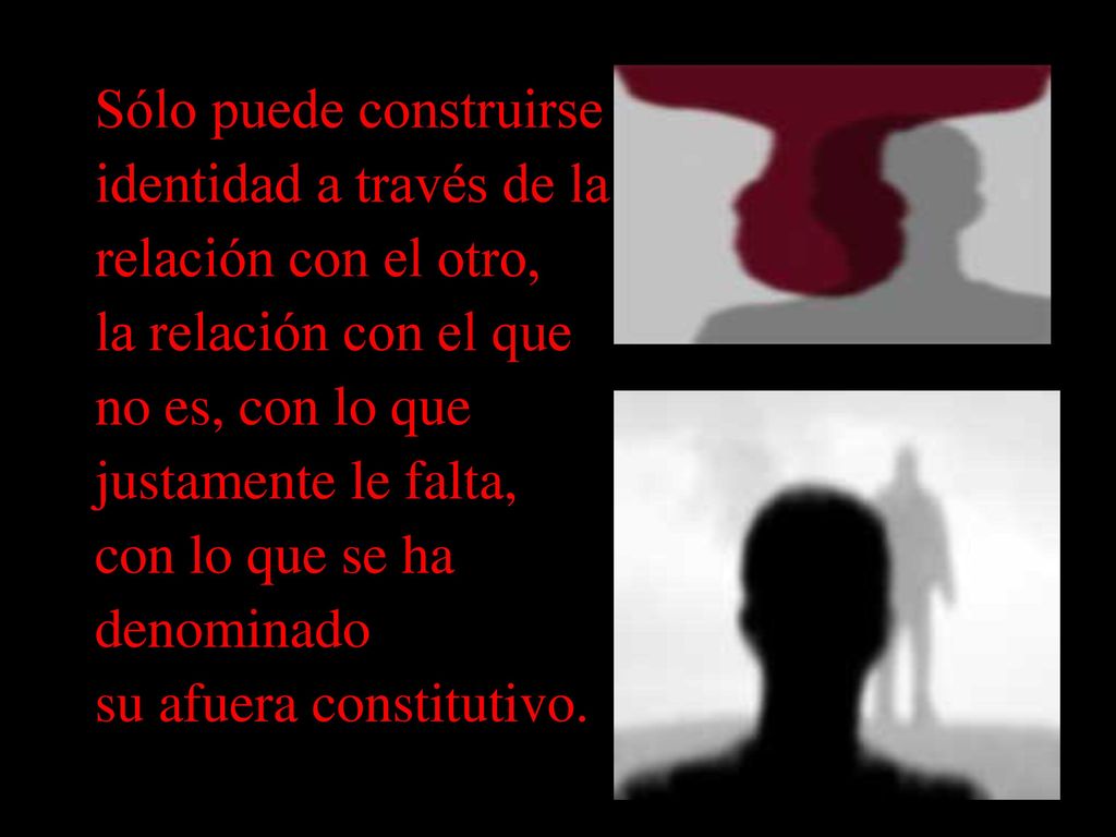 Sólo puede construirse identidad a través de la relación con el otro,