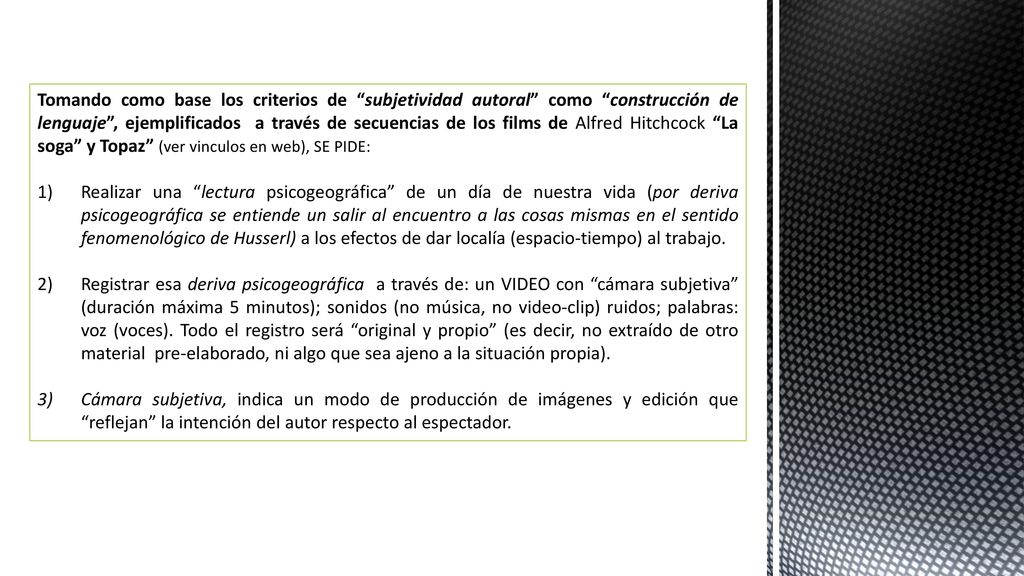 Tomando como base los criterios de subjetividad autoral como construcción de lenguaje , ejemplificados a través de secuencias de los films de Alfred Hitchcock La soga y Topaz (ver vinculos en web), SE PIDE: