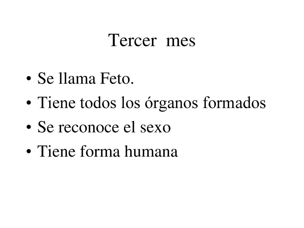 Tercer mes Se llama Feto. Tiene todos los órganos formados