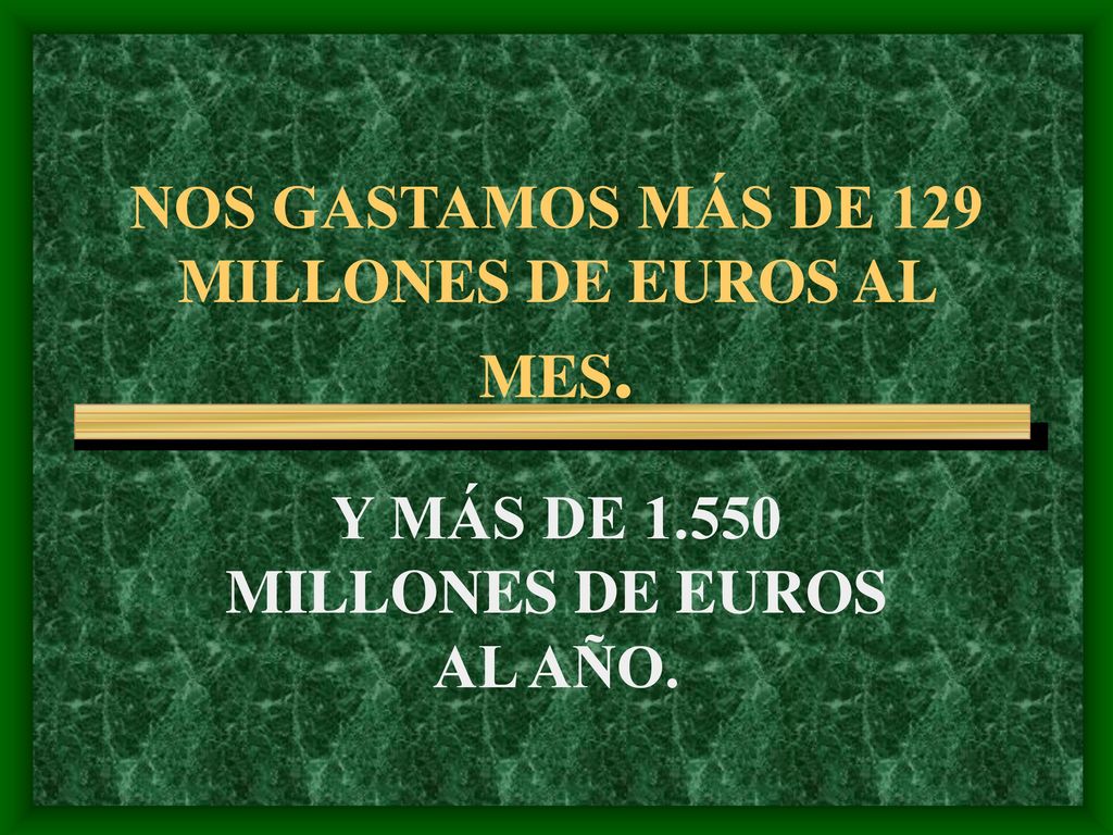 NOS GASTAMOS MÁS DE 129 MILLONES DE EUROS AL MES.