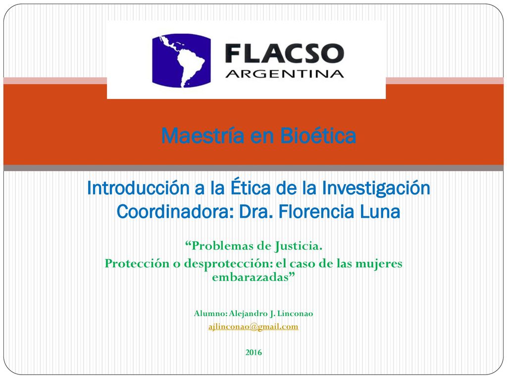 Maestría en Bioética Introducción a la Ética de la Investigación Coordinadora: Dra. Florencia Luna