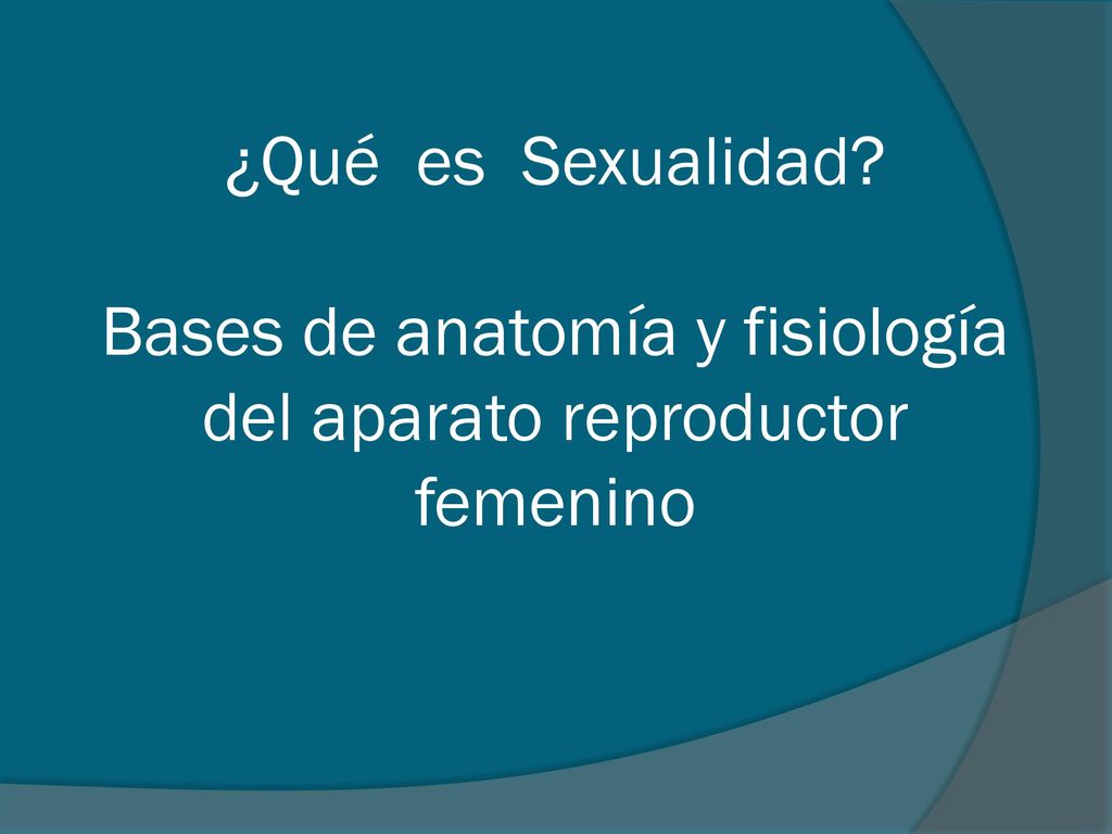 ¿Qué es Sexualidad Bases de anatomía y fisiología del aparato reproductor femenino