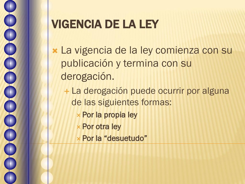 VIGENCIA DE LA LEY La vigencia de la ley comienza con su publicación y termina con su derogación.