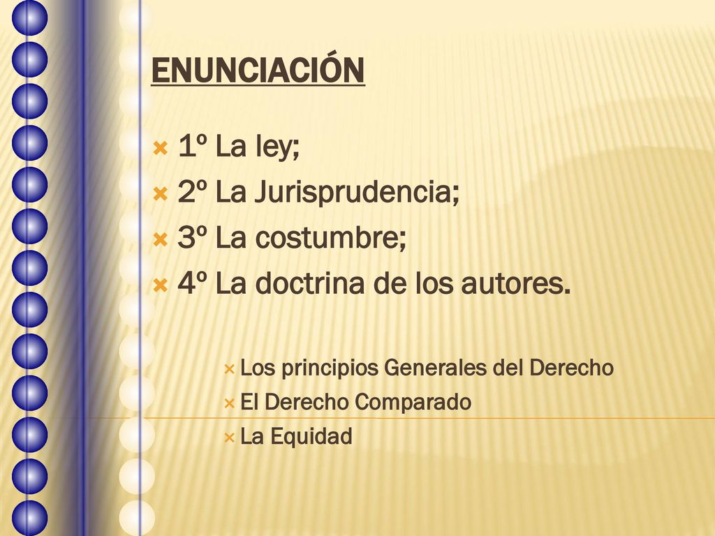 ENUNCIACIÓN 1º La ley; 2º La Jurisprudencia; 3º La costumbre;