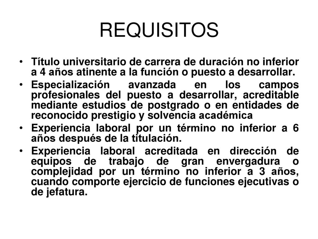 REQUISITOS Título universitario de carrera de duración no inferior a 4 años atinente a la función o puesto a desarrollar.