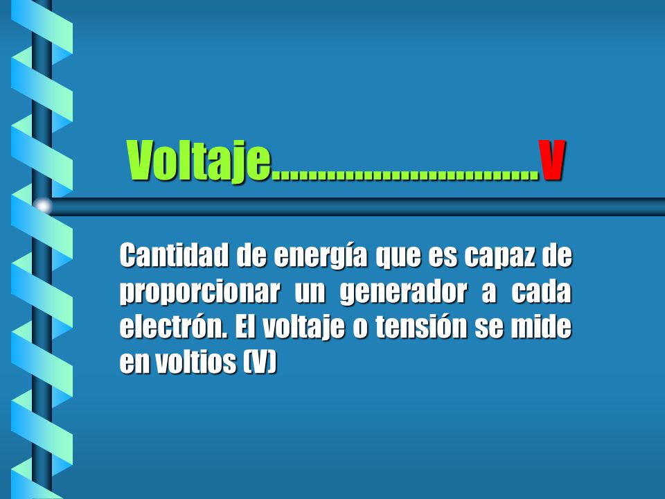 Voltaje………………..………V Cantidad de energía que es capaz de proporcionar un generador a cada electrón.