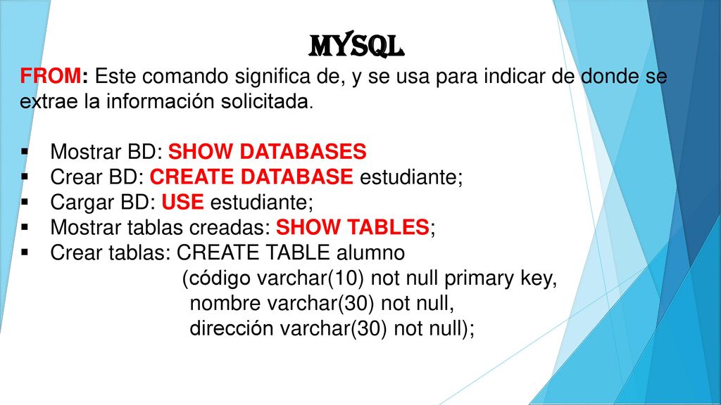 MYSQL FROM: Este comando significa de, y se usa para indicar de donde se extrae la información solicitada.