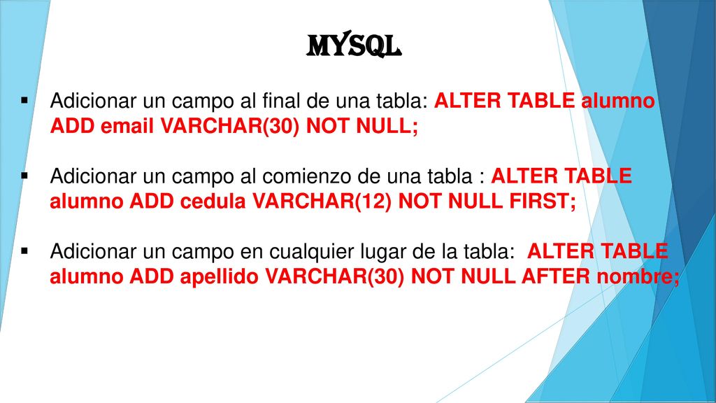 MYSQL Adicionar un campo al final de una tabla: ALTER TABLE alumno ADD  VARCHAR(30) NOT NULL;