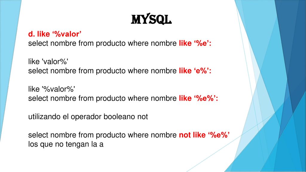 MYSQL d. like ‘%valor’ select nombre from producto where nombre like ‘%e’: like valor% select nombre from producto where nombre like ‘e%’:
