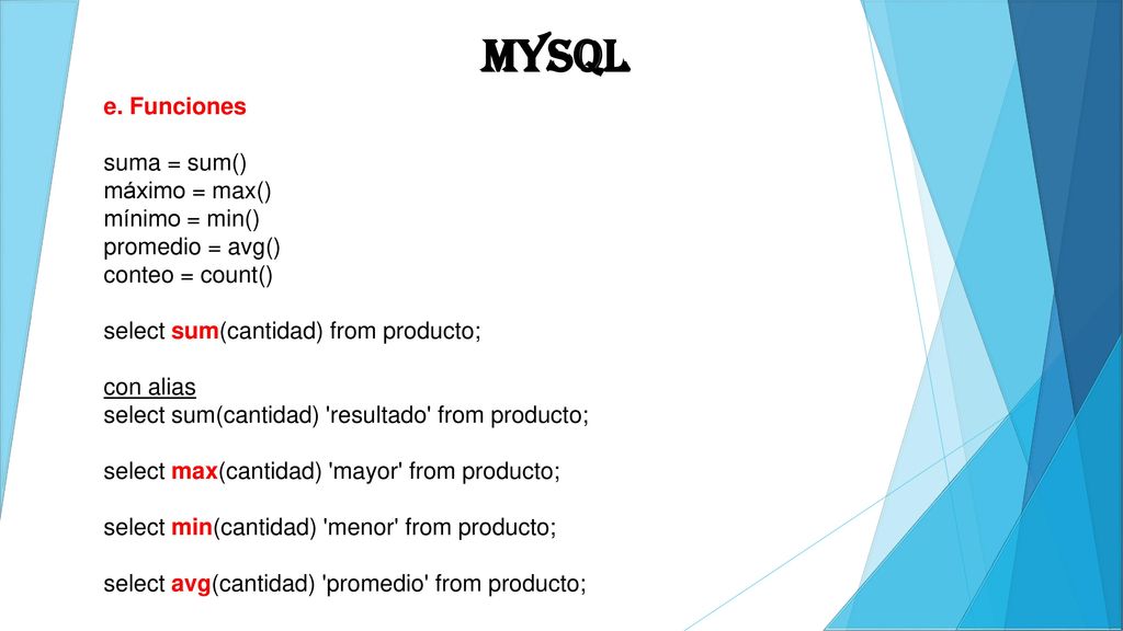 MYSQL e. Funciones suma = sum() máximo = max() mínimo = min()