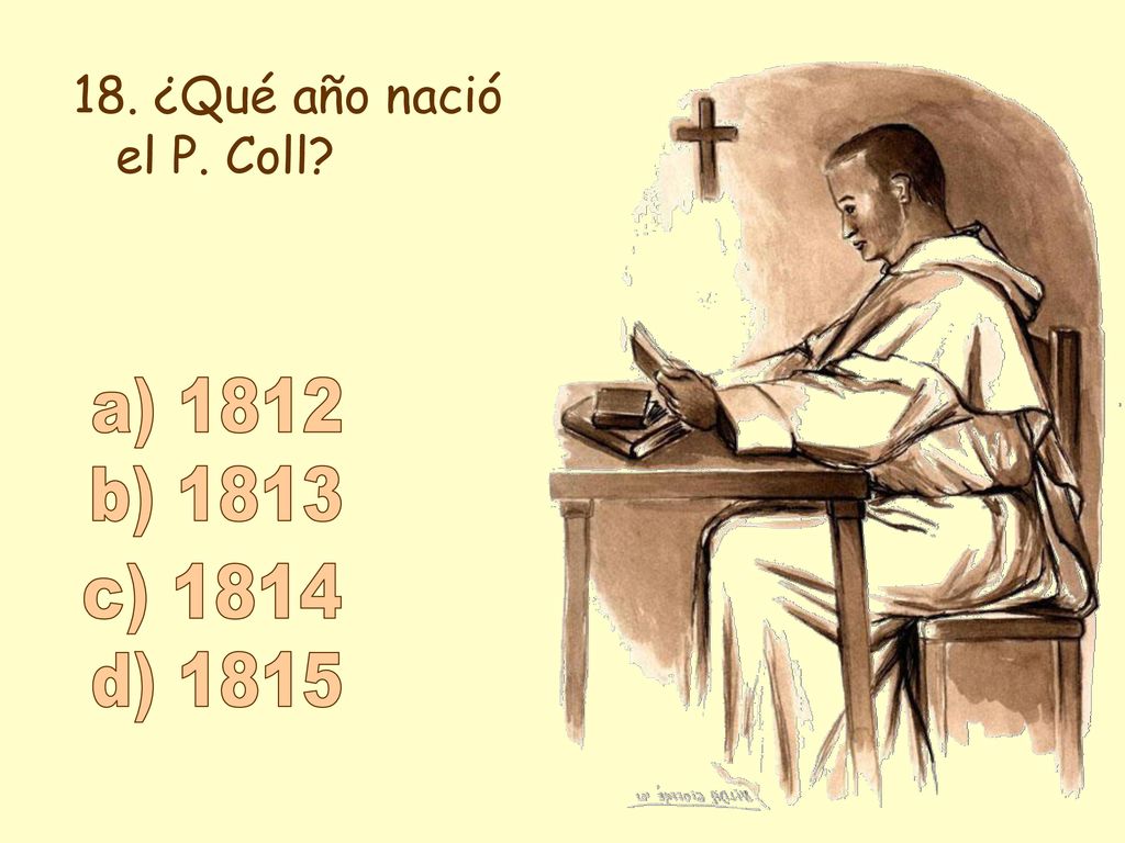 18. ¿Qué año nació el P. Coll a) 1812 b) 1813 c) 1814 d) 1815
