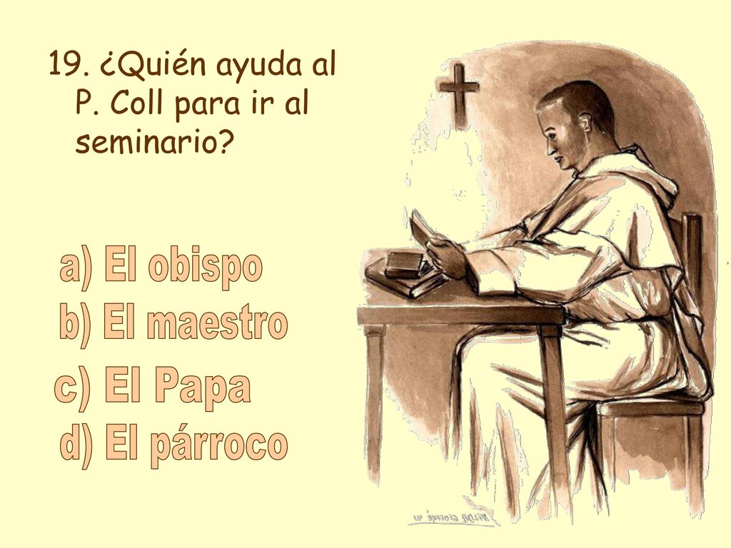 a) El obispo b) El maestro c) El Papa d) El párroco