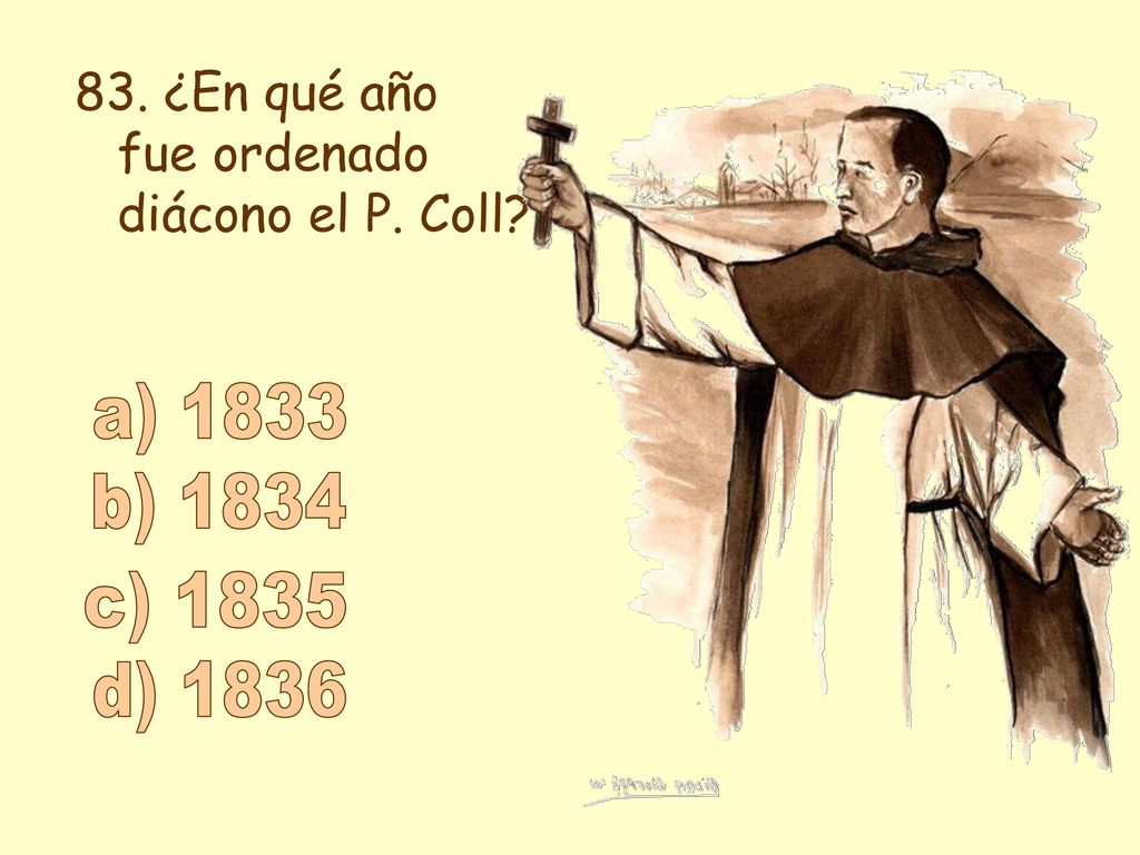 83. ¿En qué año fue ordenado diácono el P. Coll