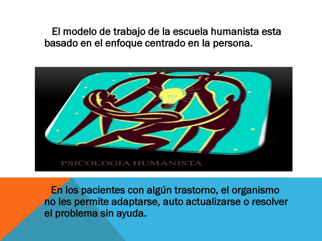El modelo de trabajo de la escuela humanista esta basado en el enfoque centrado en la persona.