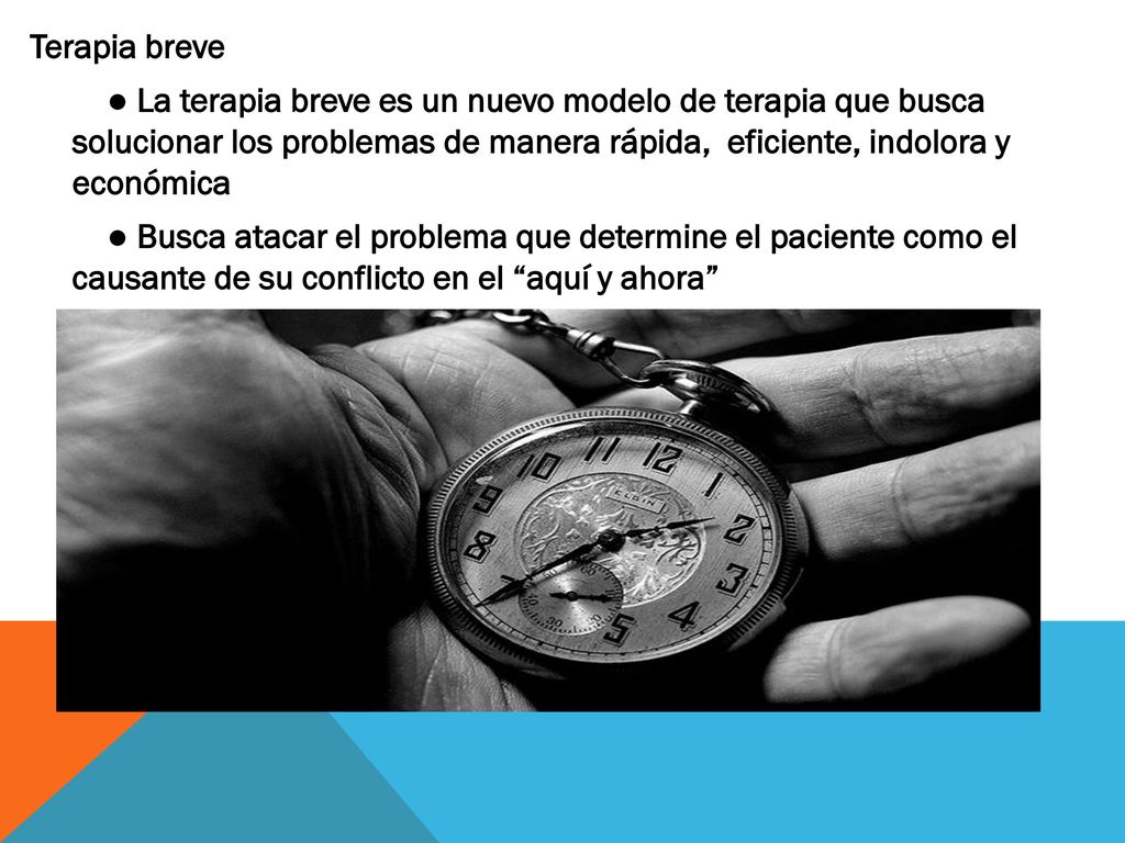 Terapia breve ● La terapia breve es un nuevo modelo de terapia que busca solucionar los problemas de manera rápida, eficiente, indolora y económica ● Busca atacar el problema que determine el paciente como el causante de su conflicto en el aquí y ahora