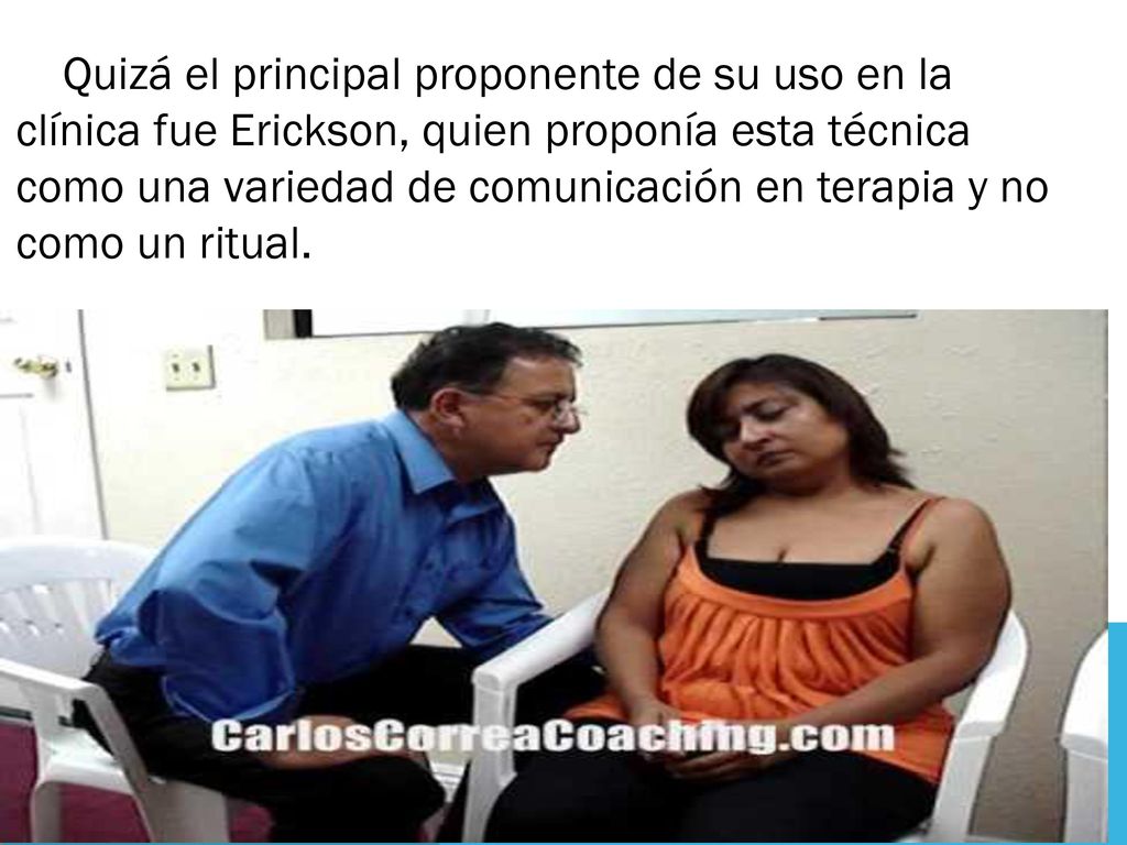 Quizá el principal proponente de su uso en la clínica fue Erickson, quien proponía esta técnica como una variedad de comunicación en terapia y no como un ritual.