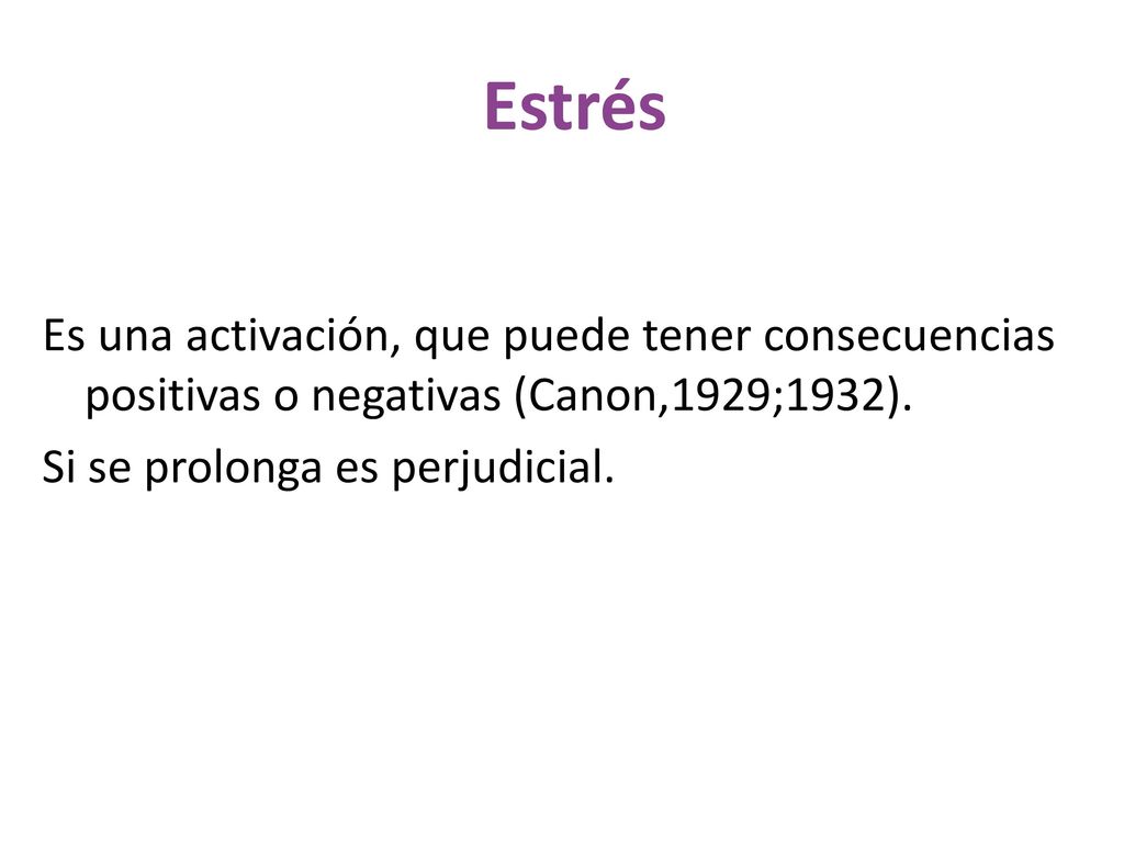 Estrés Es una activación, que puede tener consecuencias positivas o negativas (Canon,1929;1932).