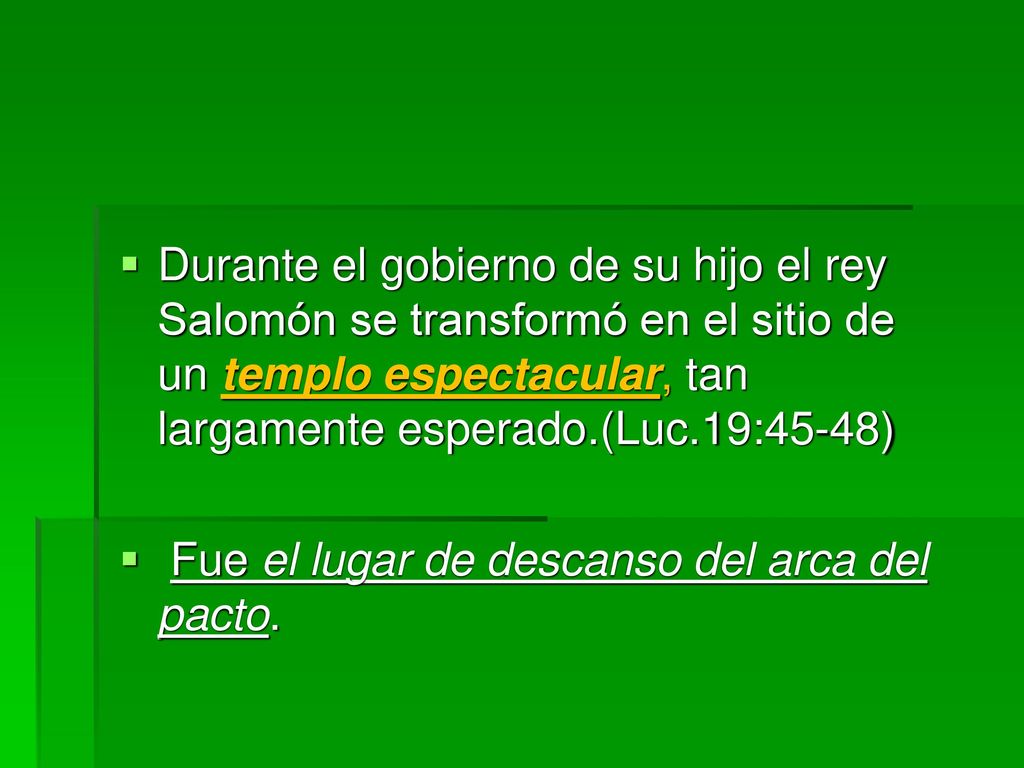 Durante el gobierno de su hijo el rey Salomón se transformó en el sitio de un templo espectacular, tan largamente esperado.(Luc.19:45-48)