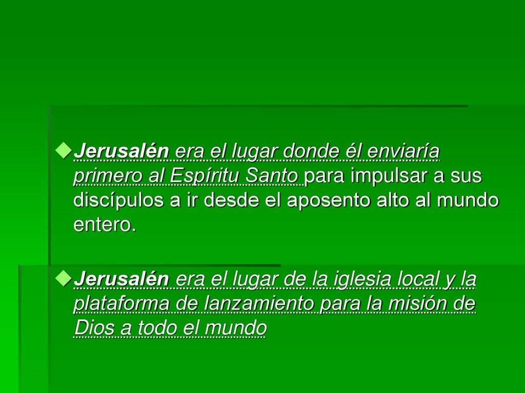 Jerusalén era el lugar donde él enviaría primero al Espíritu Santo para impulsar a sus discípulos a ir desde el aposento alto al mundo entero.