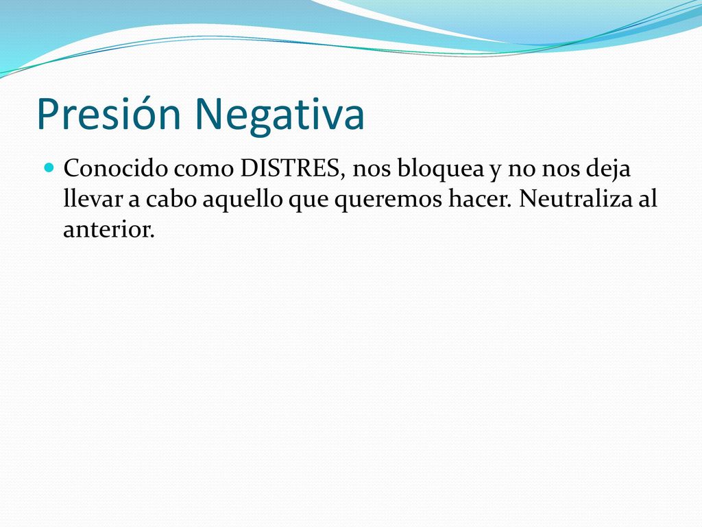 Presión Negativa Conocido como DISTRES, nos bloquea y no nos deja llevar a cabo aquello que queremos hacer.