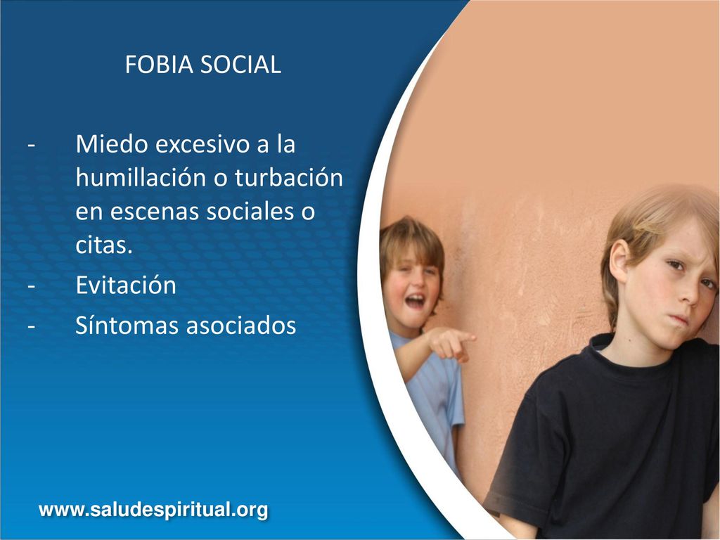 FOBIA SOCIAL - Miedo excesivo a la humillación o turbación en escenas sociales o citas. - Evitación.