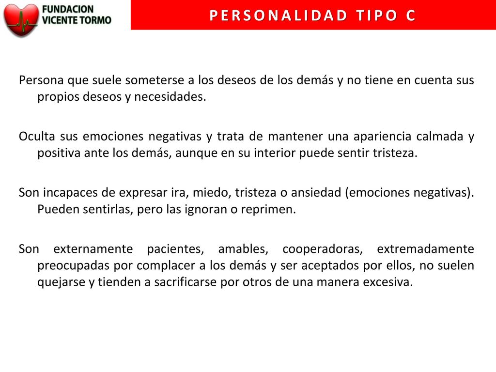 Personalidad tipo C Persona que suele someterse a los deseos de los demás y no tiene en cuenta sus propios deseos y necesidades.