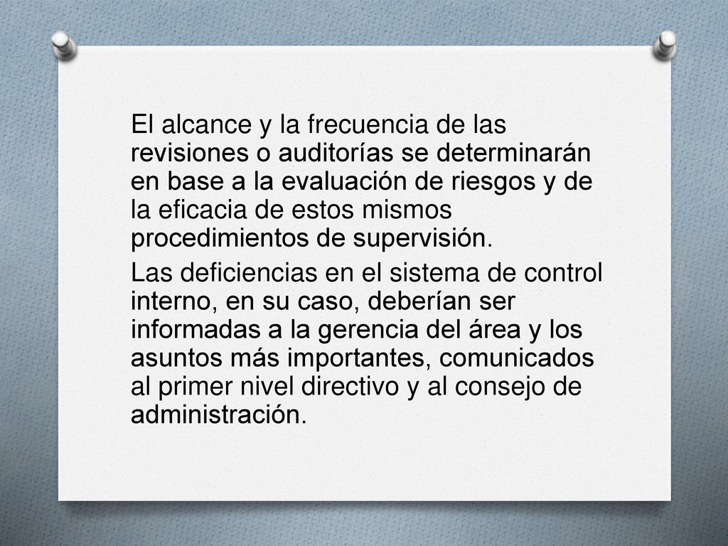 El alcance y la frecuencia de las revisiones o auditorías se determinarán en base a la evaluación de riesgos y de la eficacia de estos mismos procedimientos de supervisión.
