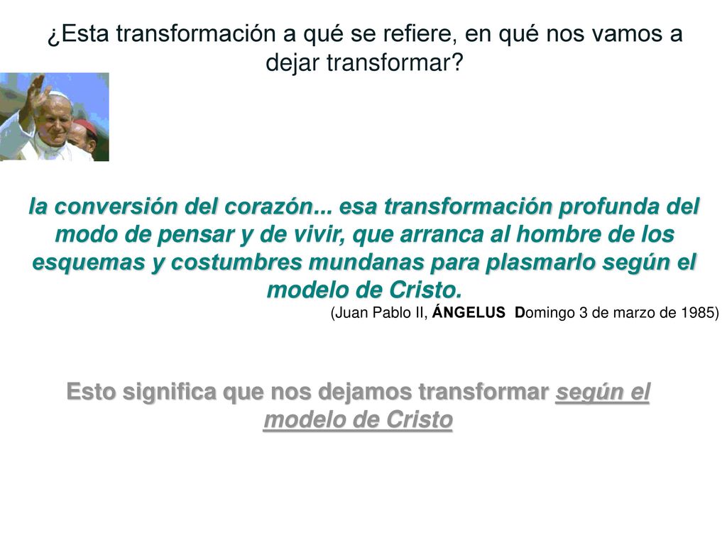 Esto significa que nos dejamos transformar según el modelo de Cristo