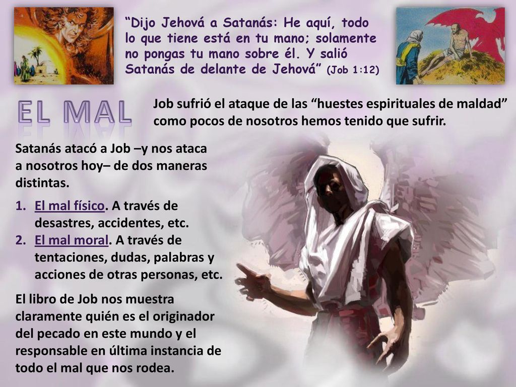 Dijo Jehová a Satanás: He aquí, todo lo que tiene está en tu mano; solamente no pongas tu mano sobre él. Y salió Satanás de delante de Jehová (Job 1:12)