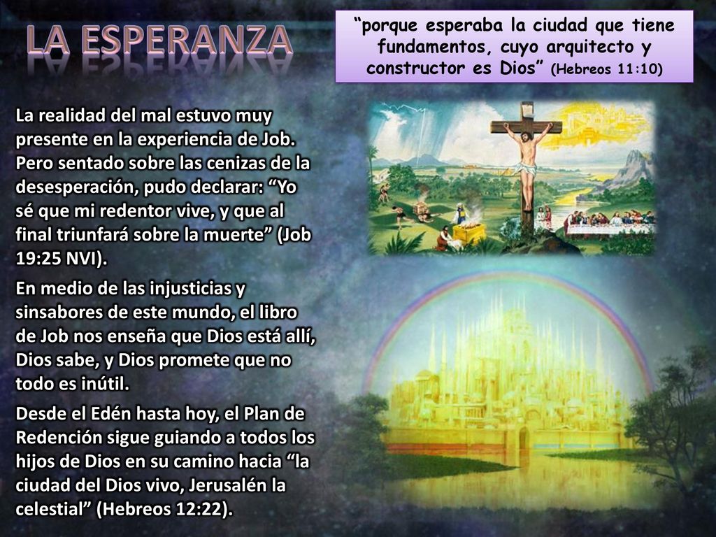 LA ESPERANZA porque esperaba la ciudad que tiene fundamentos, cuyo arquitecto y constructor es Dios (Hebreos 11:10)
