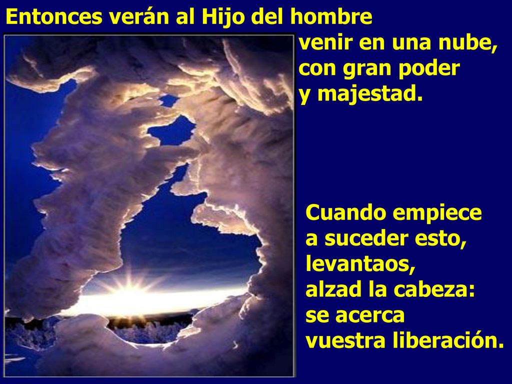 Entonces verán al Hijo del hombre. venir en una nube,. con gran poder