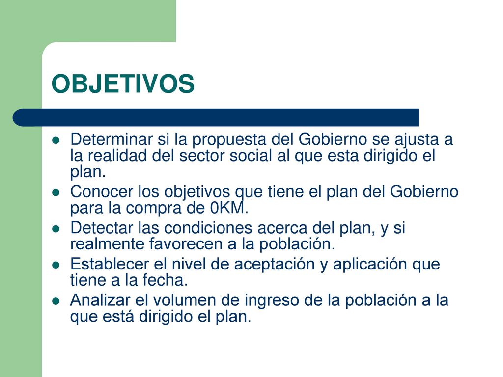 OBJETIVOS Determinar si la propuesta del Gobierno se ajusta a la realidad del sector social al que esta dirigido el plan.