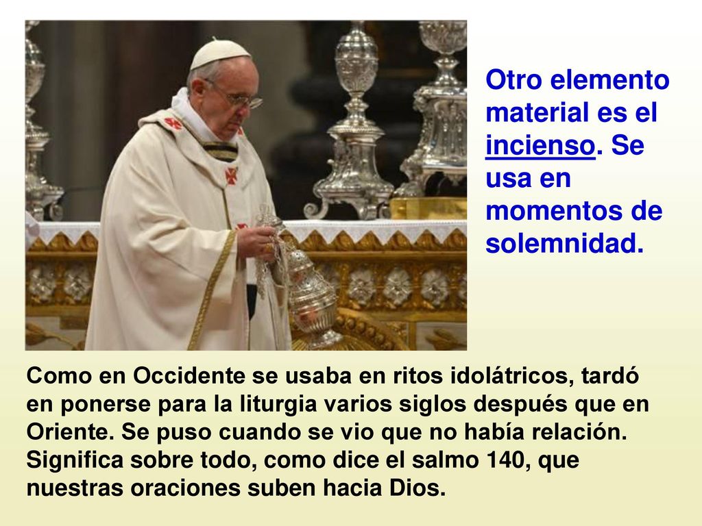Otro elemento material es el incienso. Se usa en momentos de solemnidad.