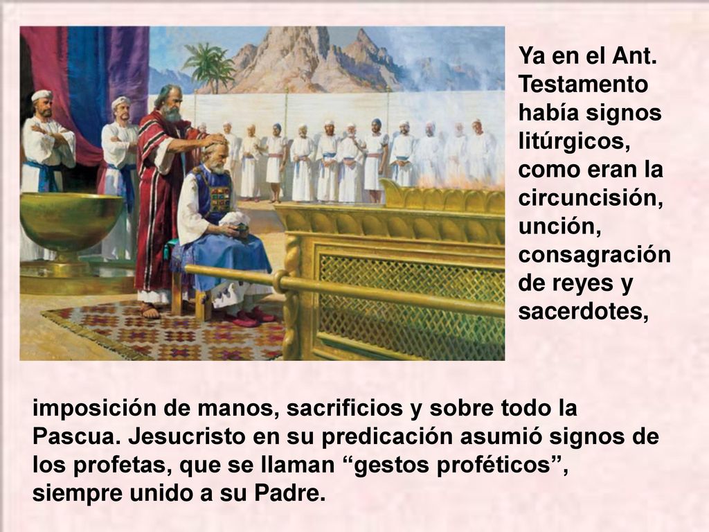 Ya en el Ant. Testamento había signos litúrgicos, como eran la circuncisión, unción, consagración de reyes y sacerdotes,