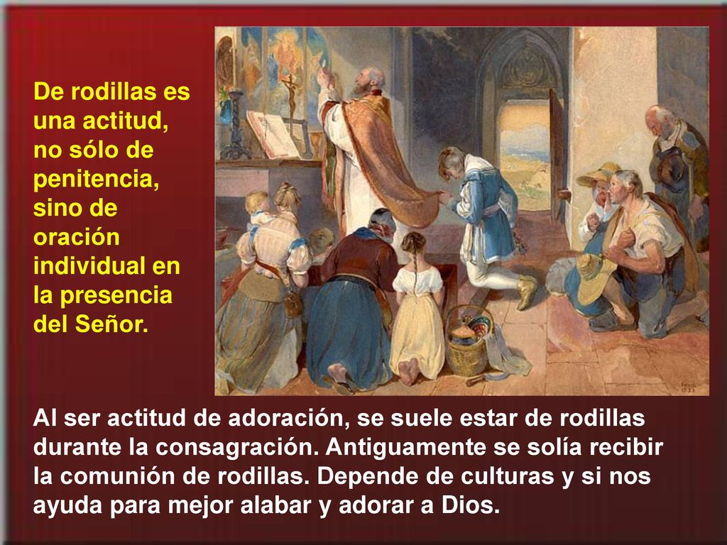 De rodillas es una actitud, no sólo de penitencia, sino de oración individual en la presencia del Señor.