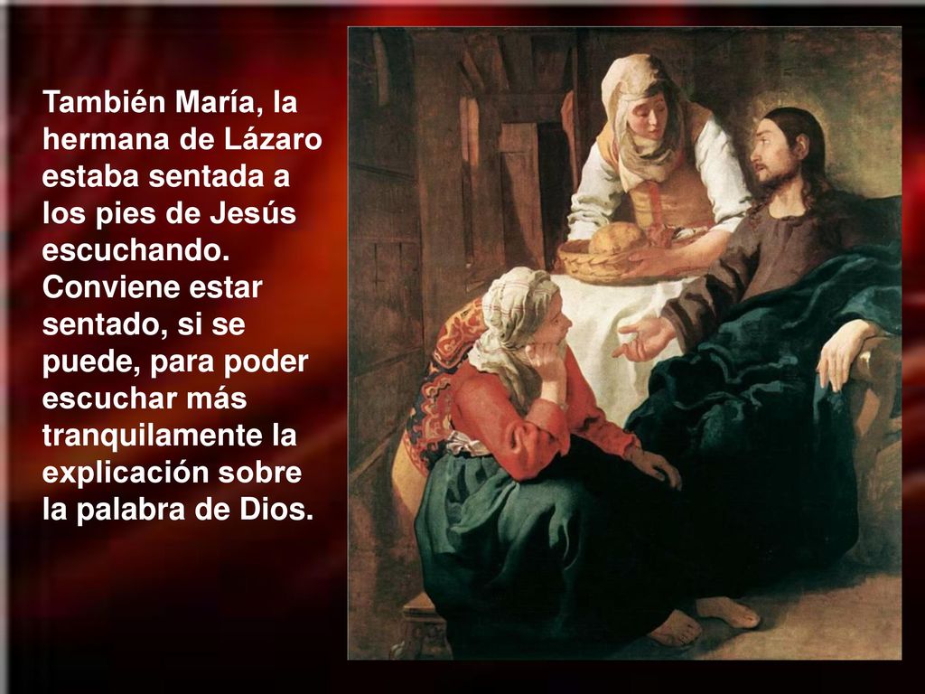 También María, la hermana de Lázaro estaba sentada a los pies de Jesús escuchando.