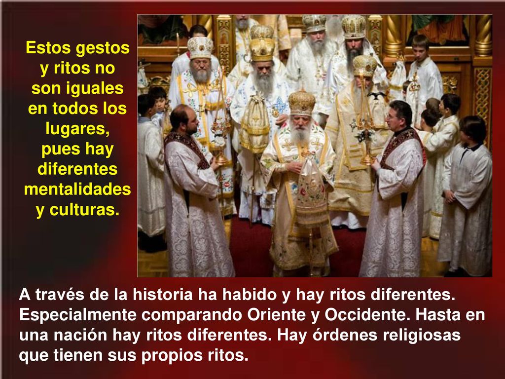 Estos gestos y ritos no son iguales en todos los lugares, pues hay diferentes mentalidades y culturas.